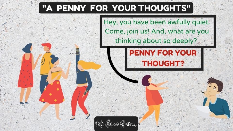 A PENNY FOR YOUR THOUGHTS – ENGLISH IDIOM: MEANING & USAGE - A Good Library - agoodlibrary,com - English Idiom, phrases & expressions
